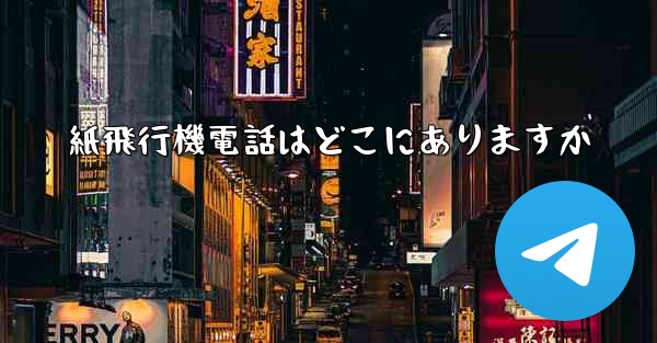 紙飛行機電話はどこにありますか
