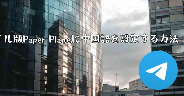 海外でモバイル版Paper Planeに中国語を設定する方法