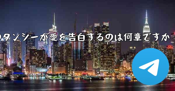 紙飛行機のタンシーが愛を告白するのは何章ですか