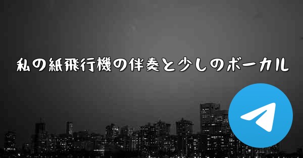 私の紙飛行機の伴奏と少しのボーカル
