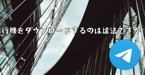 飛行機をダウンロードするのは違法ですか