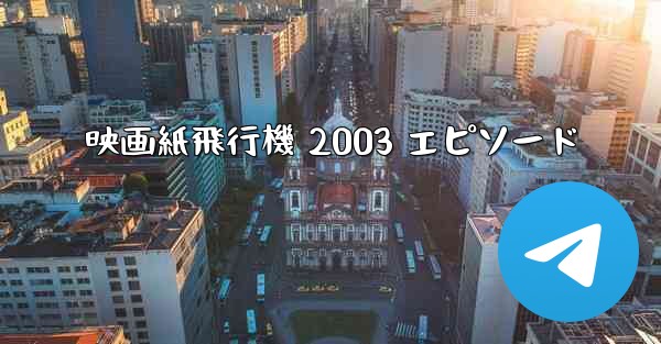 <b>映画紙飛行機 2003 エピソード</b>