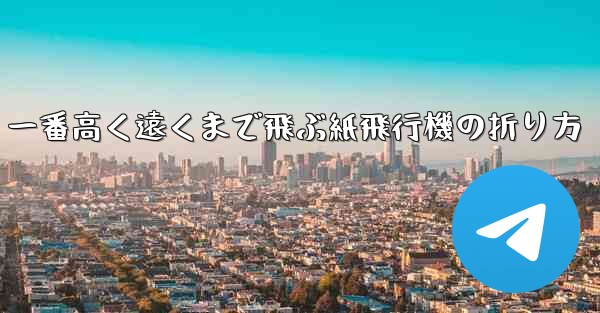 一番高く遠くまで飛ぶ紙飛行機の折り方