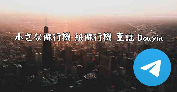 <b>小さな飛行機 紙飛行機 童謡 Douyin</b>