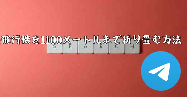 紙飛行機を1100メートルまで折り畳む方法