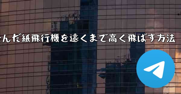 折り畳んだ紙飛行機を遠くまで高く飛ばす方法