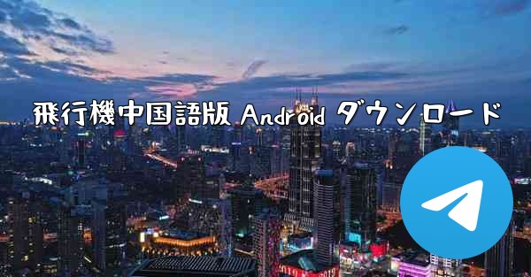 飛行機中国語版 Android ダウンロード