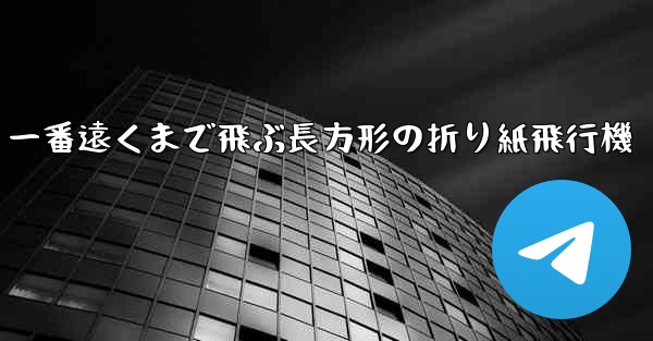 一番遠くまで飛ぶ長方形の折り紙飛行機