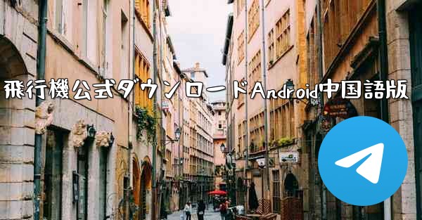 飛行機公式ダウンロードAndroid中国語版