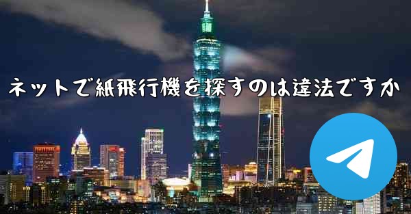 ネットで紙飛行機を探すのは違法ですか