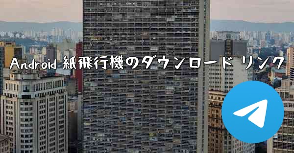 <b>Android 紙飛行機のダウンロード リンク</b>