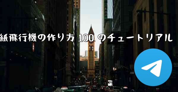 紙飛行機の作り方 100 のチュートリアル