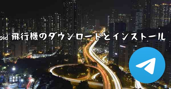 Android 飛行機のダウンロードとインストール