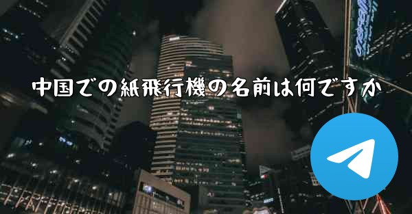 中国での紙飛行機の名前は何ですか