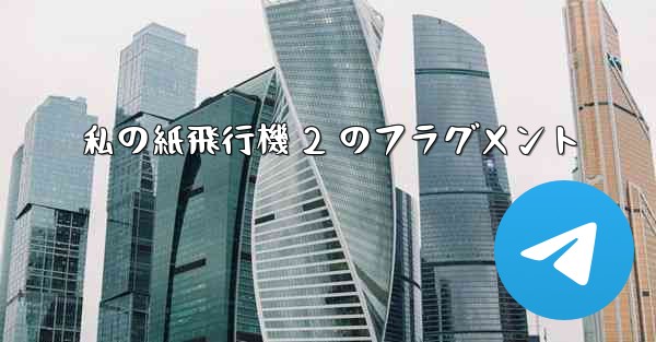 私の紙飛行機 2 のフラグメント