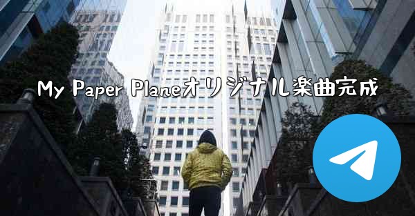 My Paper Planeオリジナル楽曲完成