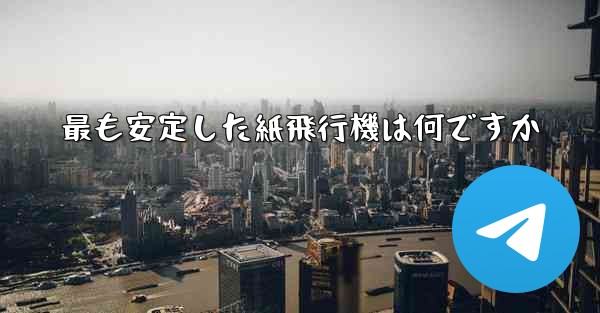 最も安定した紙飛行機は何ですか