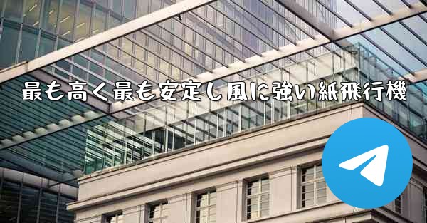 最も高く最も安定し風に強い紙飛行機