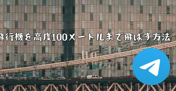 最も遠い紙飛行機を高度100メートルまで飛ばす方法
