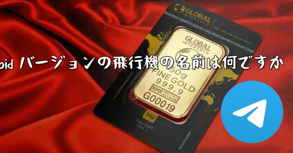 Android バージョンの飛行機の名前は何ですか