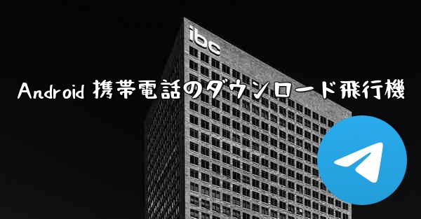 Android 携帯電話のダウンロード飛行機