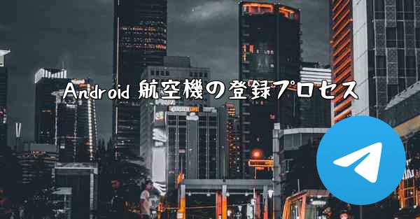 Android 航空機の登録プロセス