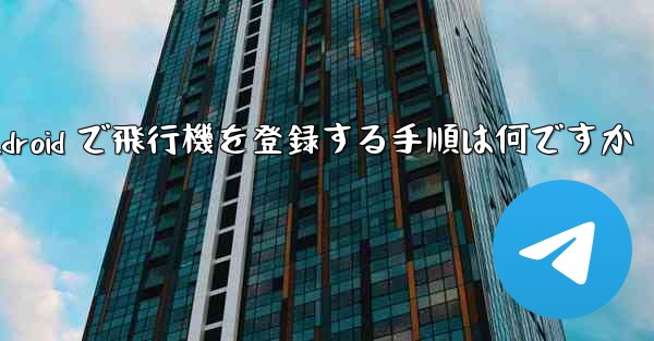 Android で飛行機を登録する手順は何ですか