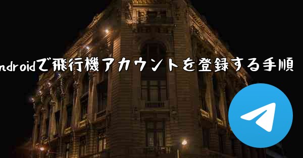 Androidで飛行機アカウントを登録する手順