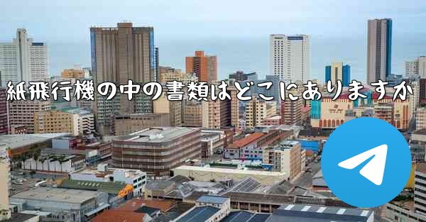紙飛行機の中の書類はどこにありますか