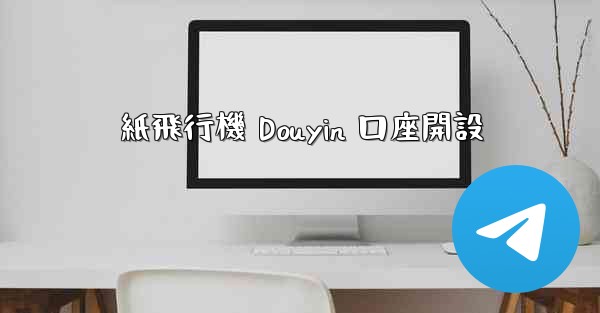 紙飛行機 Douyin 口座開設