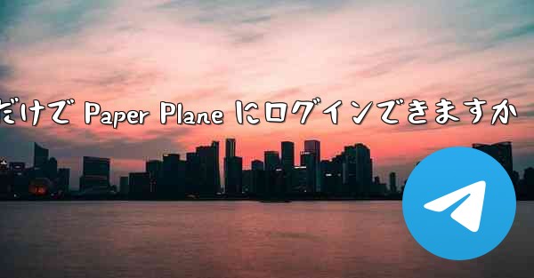 携帯電話番号だけで Paper Plane にログインできますか