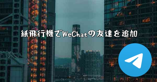 紙飛行機でWeChatの友達を追加