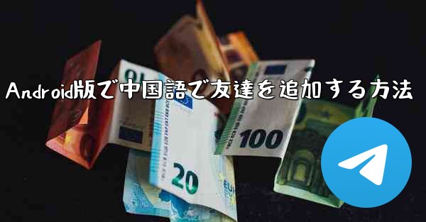 Telegram Android版で中国語で友達を追加する方法