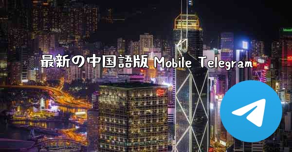最新の中国語版 Mobile Telegram
