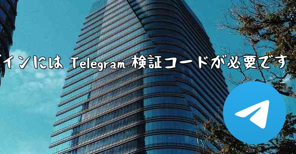 Telegram ログインには Telegram 検証コードが必要です