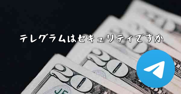 テレグラムはセキュリティですか