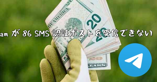 Telegram が 86 SMS 認証ポストを受信できない