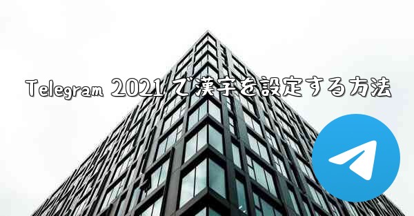 Telegram 2021 で漢字を設定する方法
