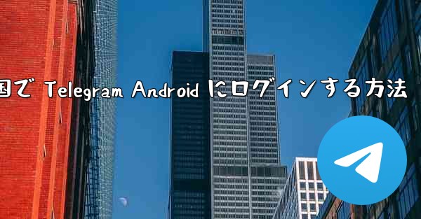 中国で Telegram Android にログインする方法