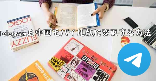 Telegramを中国モバイル版に変更する方法