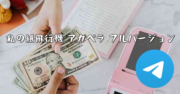 私の紙飛行機 アカペラ フルバージョン