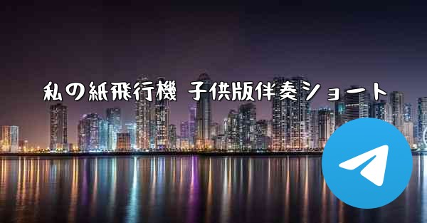 私の紙飛行機 子供版伴奏ショート