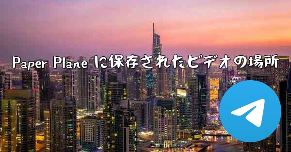 Paper Plane に保存されたビデオの場所