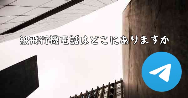 <b>紙飛行機電話はどこにありますか</b>