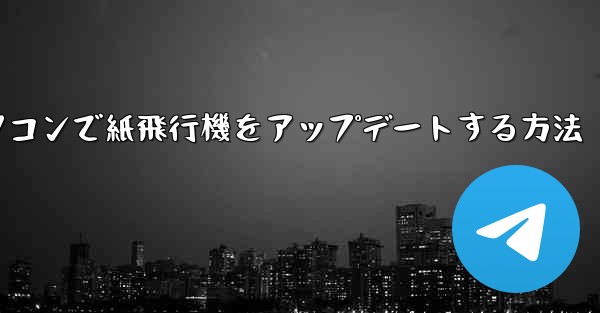 パソコンで紙飛行機をアップデートする方法