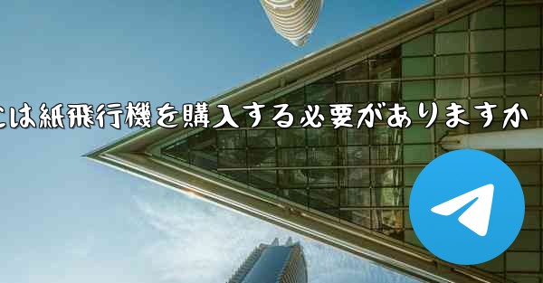 <b>アカウントを開設するには紙飛行機を購入する必要がありますか</b>