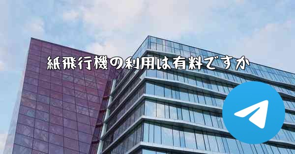 紙飛行機の利用は有料ですか