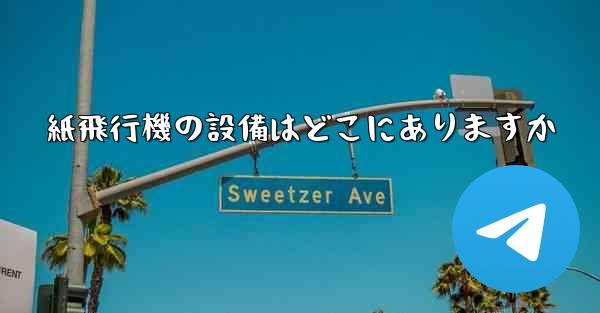 紙飛行機の設備はどこにありますか