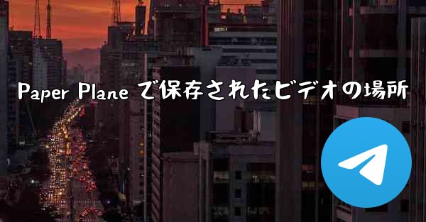 Paper Plane で保存されたビデオの場所