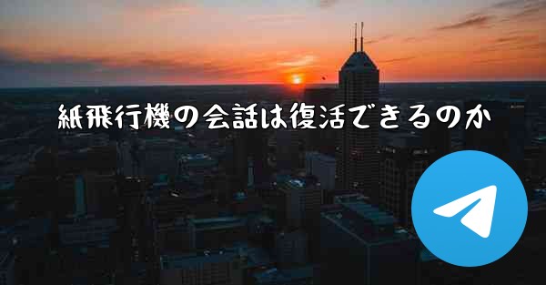 紙飛行機の会話は復活できるのか